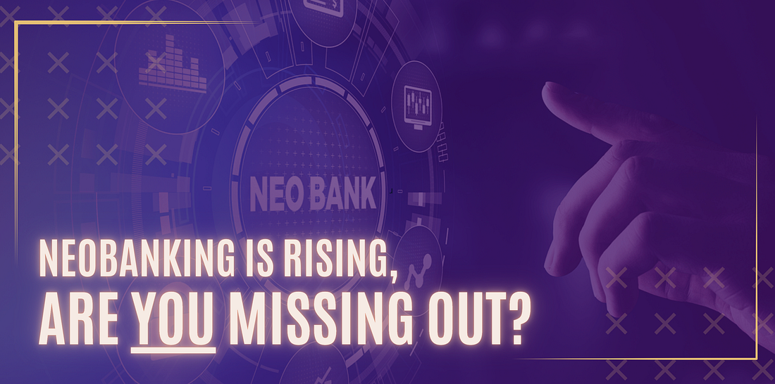 Neobanking is Rising, Are YOU Missing Out?