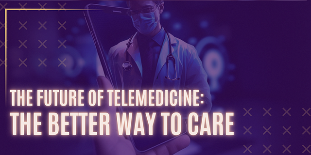 The Future of Telemedicine: The Better Way to Care